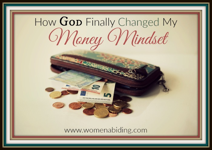 How God Finally Changed My Money Mindset Women Abidingwomen Abiding - how god finally changed my money mindset